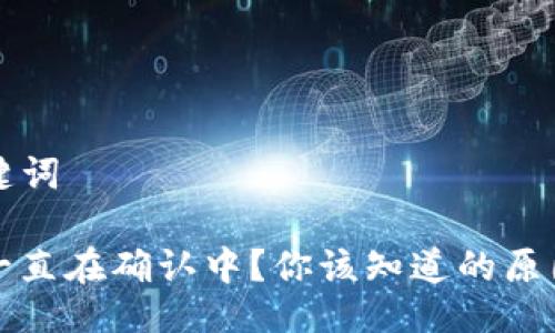### 与关键词

TP钱包交易一直在确认中？你该知道的原因与解决方案