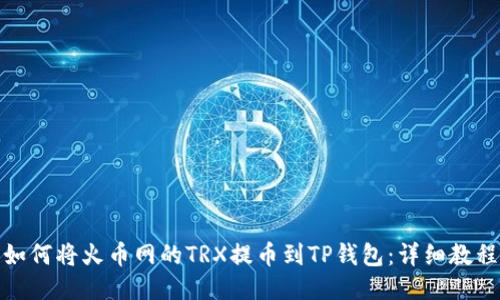如何将火币网的TRX提币到TP钱包：详细教程