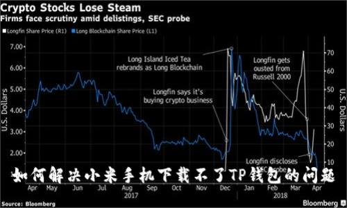 如何解决小米手机下载不了TP钱包的问题