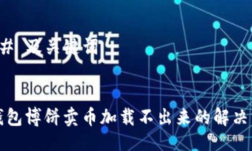 ### 及关键词


TP钱包博饼卖币加载不出来的解决方案