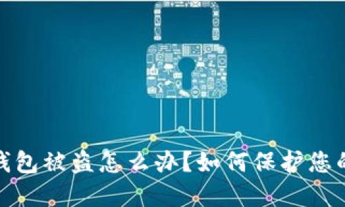 数字货币钱包被盗怎么办？如何保护您的资产安全