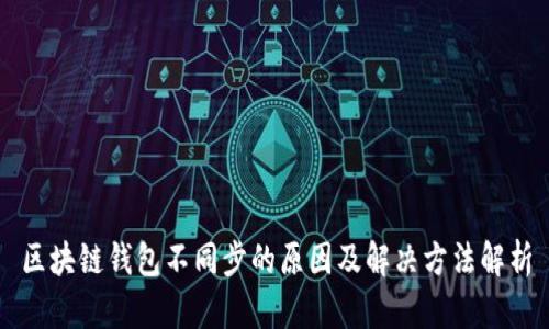 区块链钱包不同步的原因及解决方法解析