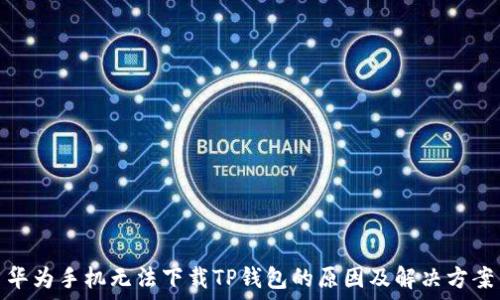   
华为手机无法下载TP钱包的原因及解决方案