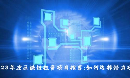 2023年度区块链投资项目推荐：如何选择潜力项目
