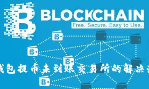 tp钱包提币未到账交易所的解决办法