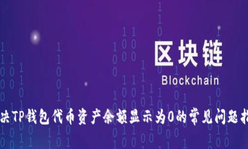 解决TP钱包代币资产余额显示为0的常见问题指南