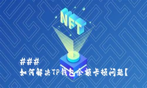 ### 
如何解决TP钱包余额卡顿问题？