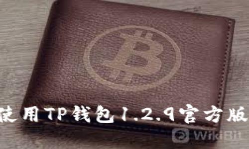 如何下载和使用TP钱包1.2.9官方版本：完整指南