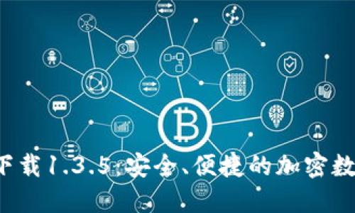  TP钱包官网版下载1.3.5：安全、便捷的加密数字资产管理工具