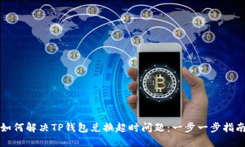 如何解决TP钱包兑换超时问题：一步一步指南