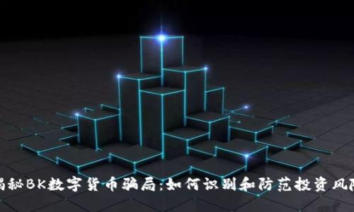 揭秘BK数字货币骗局：如何识别和防范投资风险