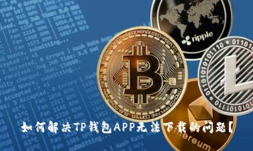 如何解决TP钱包APP无法下载的问题？