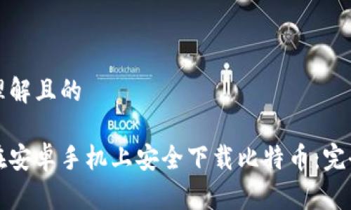 易于理解且的

如何在安卓手机上安全下载比特币：完全指南