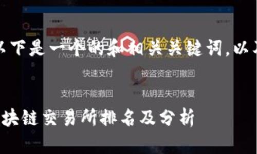 当然可以，以下是一个的和相关关键词，以及内容大纲。


全球知名区块链交易所排名及分析