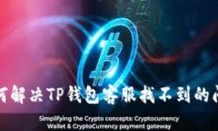 如何解决TP钱包客服找不到