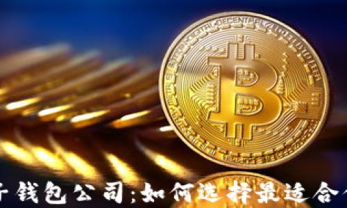 
数字货币电子钱包公司：如何选择最适合你的钱包平台