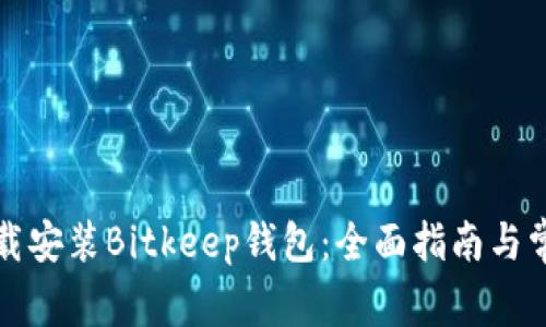 如何成功下载安装Bitkeep钱包：全面指南与常见问题解答