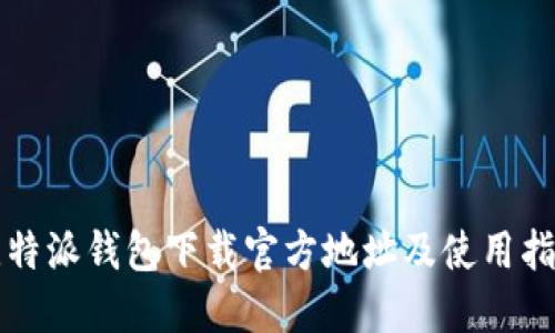 比特派钱包下载官方地址及使用指南