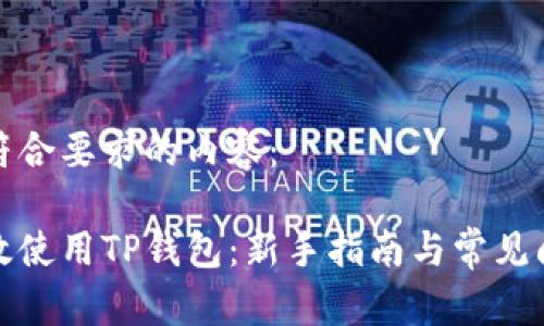 以下是符合要求的内容：

如何有效使用TP钱包：新手指南与常见问题解答