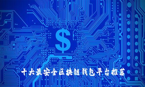 十大最安全区块链钱包平台推荐