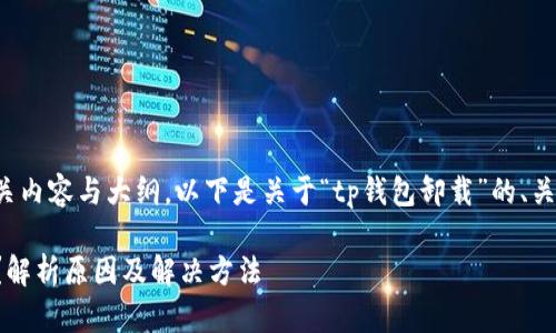 当然可以提供相关内容与大纲。以下是关于“tp钱包卸载”的、关键词和内容大纲。

TP钱包卸载提示？解析原因及解决方法