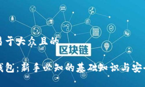 思考一个易于大众且的

数字货币钱包：新手必知的基础知识与安全使用指南