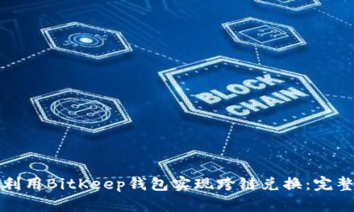 如何利用BitKeep钱包实现跨链兑换：完整指南