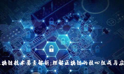 区块链技术要素解析：理解区块链的核心组成与应用