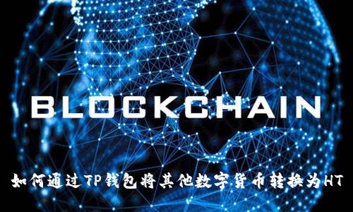 如何通过TP钱包将其他数字货币转换为HT