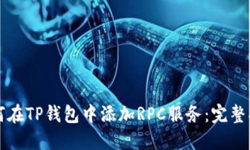 如何在TP钱包中添加RPC服务：完整指南