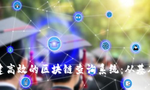 如何构建高效的区块链查询系统：从基础到实践