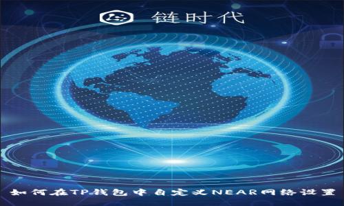 如何在TP钱包中自定义NEAR网络设置
