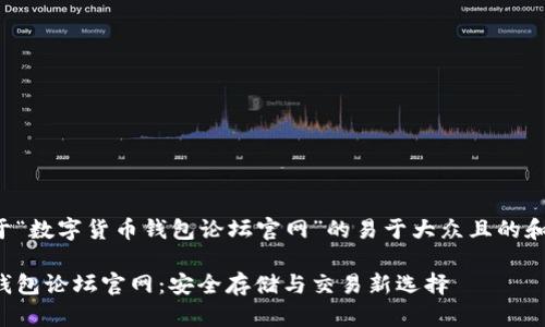 以下是关于“数字货币钱包论坛官网”的易于大众且的和相关信息：

数字货币钱包论坛官网：安全存储与交易新选择