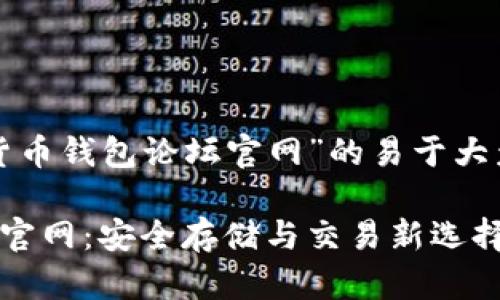 以下是关于“数字货币钱包论坛官网”的易于大众且的和相关信息：

数字货币钱包论坛官网：安全存储与交易新选择