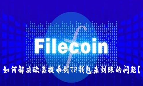 如何解决欧易提币到TP钱包未到账的问题？