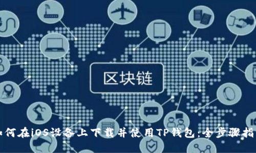 如何在iOS设备上下载并使用TP钱包：全步骤指南