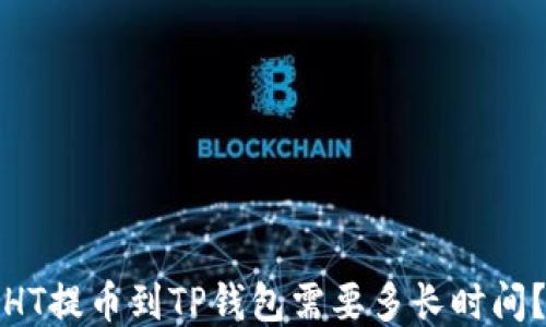 
HT提币到TP钱包需要多长时间？