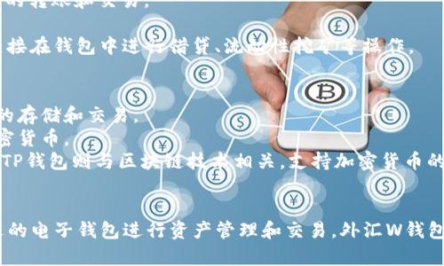 外汇W钱包和TP钱包是与数字货币及外汇交易相关的两种电子钱包，它们分别有不同的功能和特点。下面将详细介绍它们的含义、用途及主要区别。

### 外汇W钱包
外汇W钱包是一种专门用于存储、管理和交易外汇资产的电子钱包。它允许用户安全地存储多种外汇货币，包括主流货币如美元、欧元、英镑等。外汇W钱包的主要功能包括：

1. **安全存储**：用户可以安全地将外汇资产存放在W钱包中，避免因网络攻击或其他安全隐患导致资金丢失。

2. **便捷交易**：外汇W钱包通常提供便捷的交易功能，用户可以随时随地进行外汇买卖，获取实时汇率，执行交易订单。

3. **多币种支持**：除了主流货币，外汇W钱包通常还支持其他种类的货币，方便用户进行多种货币的交易。

4. **分析工具**：许多外汇W钱包提供市场分析工具，帮助用户进行技术分析和市场预测，从而做出更明智的投资决策。

### TP钱包
TP钱包则是一种数字货币钱包，不仅支持传统的数字货币（如比特币、以太坊等），还支持一些特定平台的代币。TP钱包的主要特点包括：

1. **多种加密货币支持**：TP钱包可以存储各种类型的加密货币，包括主流币和一些小众币种。

2. **去中心化管理**：相较于一些集中式的数字货币交易平台，TP钱包更强调去中心化，用户的私钥和资产完全由个人掌控，提升了安全性。

3. **快速交易**：TP钱包通常提供简便的交易功能，用户可以快速进行加密货币的转账和交易。

4. **与DeFi集成**：一些TP钱包还与去中心化金融（DeFi）平台集成，用户可以直接在钱包中进行借贷、流动性挖矿等操作。

### 主要区别
- **功能侧重**：外汇W钱包主要侧重于外汇交易，而TP钱包则更注重数字货币的存储和交易。
- **资产类型**：外汇W钱包支持法定货币和外汇资产，而TP钱包则主要支持加密货币。
- **交易方式**：外汇W钱包通常与外汇市场相关联，提供外汇特有的交易功能；TP钱包则与区块链技术相关，支持加密货币的多种交易形式。

### 总结
了解外汇W钱包和TP钱包的功能和特点，能够帮助用户根据自己的需求选择合适的电子钱包进行资产管理和交易。外汇W钱包适合频繁进行外汇交易的用户，而TP钱包则更适合关注数字货币市场的投资者。