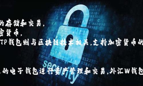外汇W钱包和TP钱包是与数字货币及外汇交易相关的两种电子钱包，它们分别有不同的功能和特点。下面将详细介绍它们的含义、用途及主要区别。

### 外汇W钱包
外汇W钱包是一种专门用于存储、管理和交易外汇资产的电子钱包。它允许用户安全地存储多种外汇货币，包括主流货币如美元、欧元、英镑等。外汇W钱包的主要功能包括：

1. **安全存储**：用户可以安全地将外汇资产存放在W钱包中，避免因网络攻击或其他安全隐患导致资金丢失。

2. **便捷交易**：外汇W钱包通常提供便捷的交易功能，用户可以随时随地进行外汇买卖，获取实时汇率，执行交易订单。

3. **多币种支持**：除了主流货币，外汇W钱包通常还支持其他种类的货币，方便用户进行多种货币的交易。

4. **分析工具**：许多外汇W钱包提供市场分析工具，帮助用户进行技术分析和市场预测，从而做出更明智的投资决策。

### TP钱包
TP钱包则是一种数字货币钱包，不仅支持传统的数字货币（如比特币、以太坊等），还支持一些特定平台的代币。TP钱包的主要特点包括：

1. **多种加密货币支持**：TP钱包可以存储各种类型的加密货币，包括主流币和一些小众币种。

2. **去中心化管理**：相较于一些集中式的数字货币交易平台，TP钱包更强调去中心化，用户的私钥和资产完全由个人掌控，提升了安全性。

3. **快速交易**：TP钱包通常提供简便的交易功能，用户可以快速进行加密货币的转账和交易。

4. **与DeFi集成**：一些TP钱包还与去中心化金融（DeFi）平台集成，用户可以直接在钱包中进行借贷、流动性挖矿等操作。

### 主要区别
- **功能侧重**：外汇W钱包主要侧重于外汇交易，而TP钱包则更注重数字货币的存储和交易。
- **资产类型**：外汇W钱包支持法定货币和外汇资产，而TP钱包则主要支持加密货币。
- **交易方式**：外汇W钱包通常与外汇市场相关联，提供外汇特有的交易功能；TP钱包则与区块链技术相关，支持加密货币的多种交易形式。

### 总结
了解外汇W钱包和TP钱包的功能和特点，能够帮助用户根据自己的需求选择合适的电子钱包进行资产管理和交易。外汇W钱包适合频繁进行外汇交易的用户，而TP钱包则更适合关注数字货币市场的投资者。