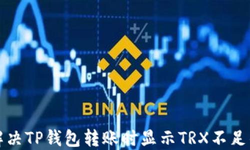 
如何解决TP钱包转账时显示TRX不足的问题