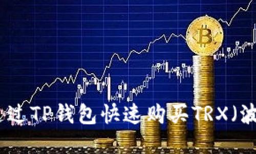 如何通过TP钱包快速购买TRX（波场币）