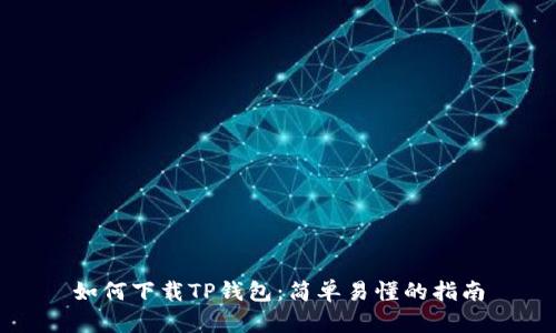 如何下载TP钱包：简单易懂的指南