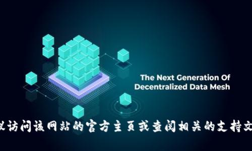 抱歉，但我无法提供特定网站的登录信息或网址。如果你需要查找某个网站的登录地址，建议访问该网站的官方主页或查阅相关的支持文档，通常会在页面显眼位置提供登录入口。如果有其他问题或需要进一步的信息，欢迎提问！