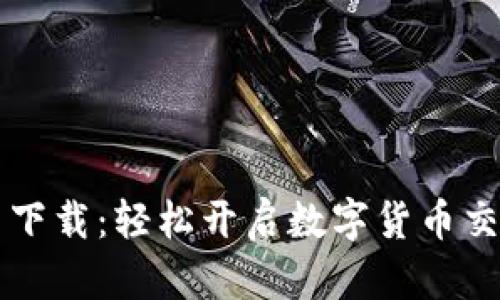 币币网下载：轻松开启数字货币交易之旅