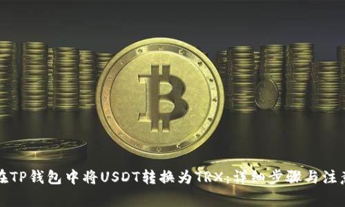如何在TP钱包中将USDT转换为TRX：详细步骤与注意事项