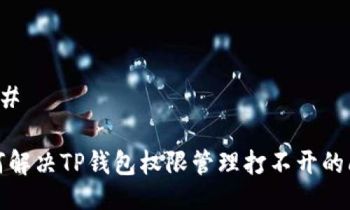 ### 

如何解决TP钱包权限管理打不开的问题