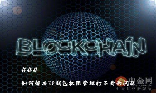 ### 

如何解决TP钱包权限管理打不开的问题