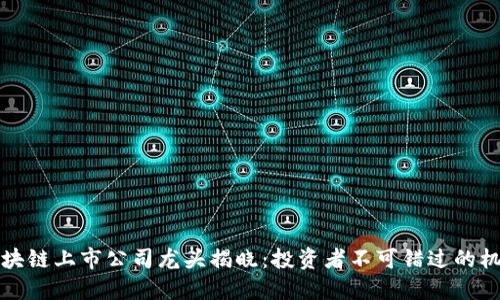 区块链上市公司龙头揭晓：投资者不可错过的机会