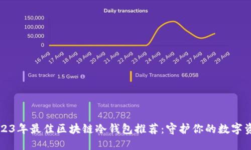 2023年最佳区块链冷钱包推荐：守护你的数字资产