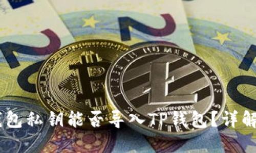 ### IM钱包私钥能否导入TP钱包？详解与操作指南